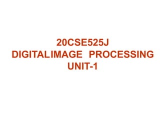 20CSE525J
DIGITALIMAGE PROCESSING
UNIT-1
 