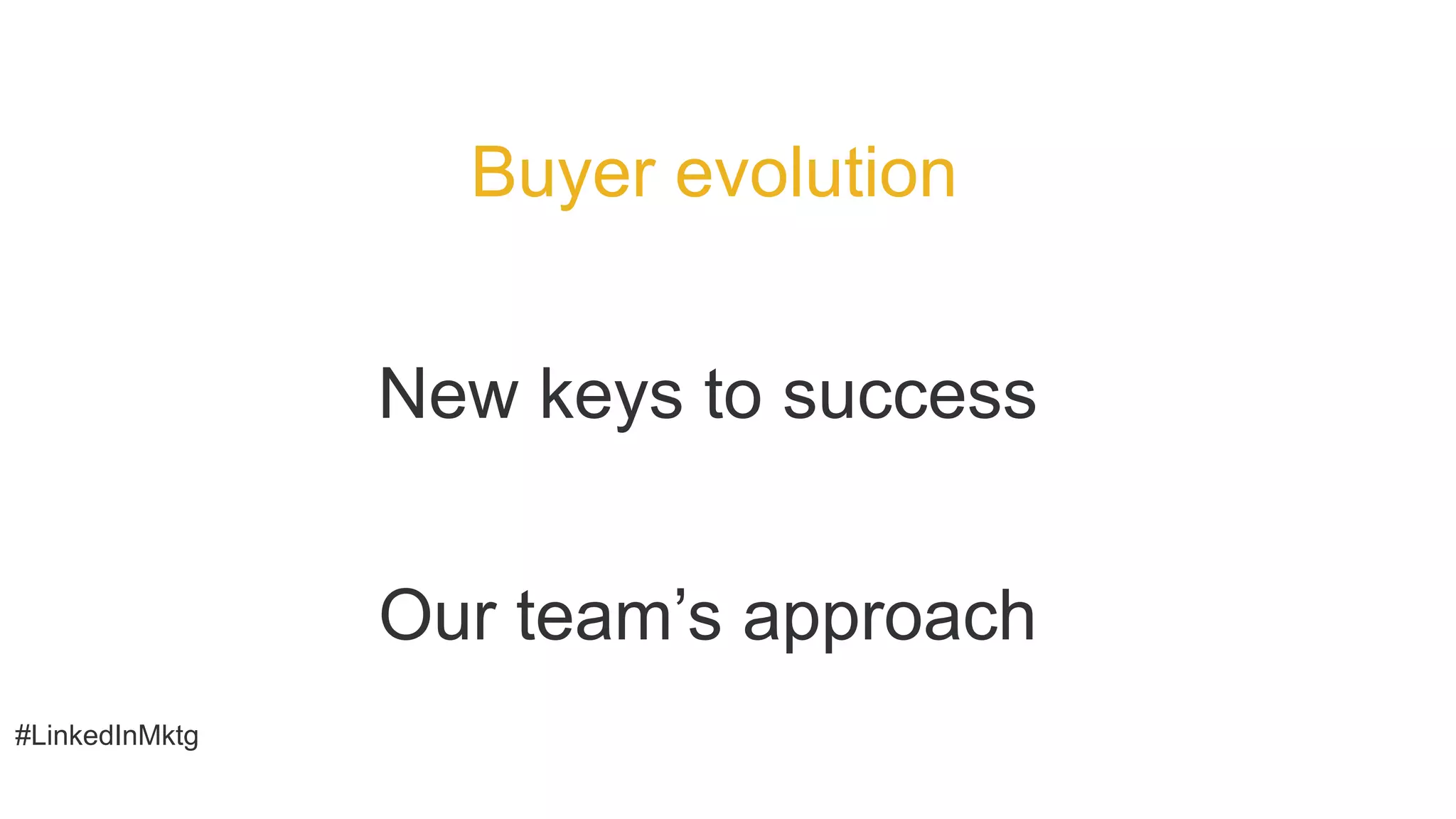 #LinkedInMktg
New keys to success
Our team’s approach
Buyer evolution
 