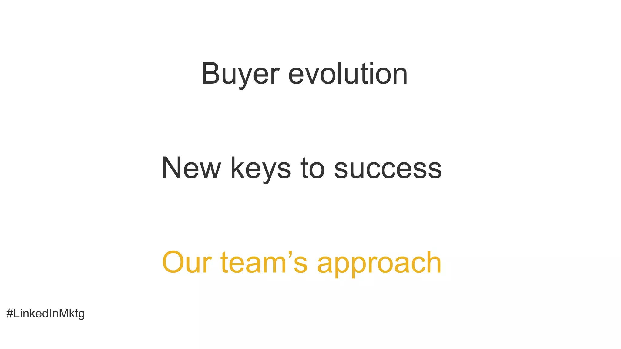 #LinkedInMktg
New keys to success
Our team’s approach
Buyer evolution
 