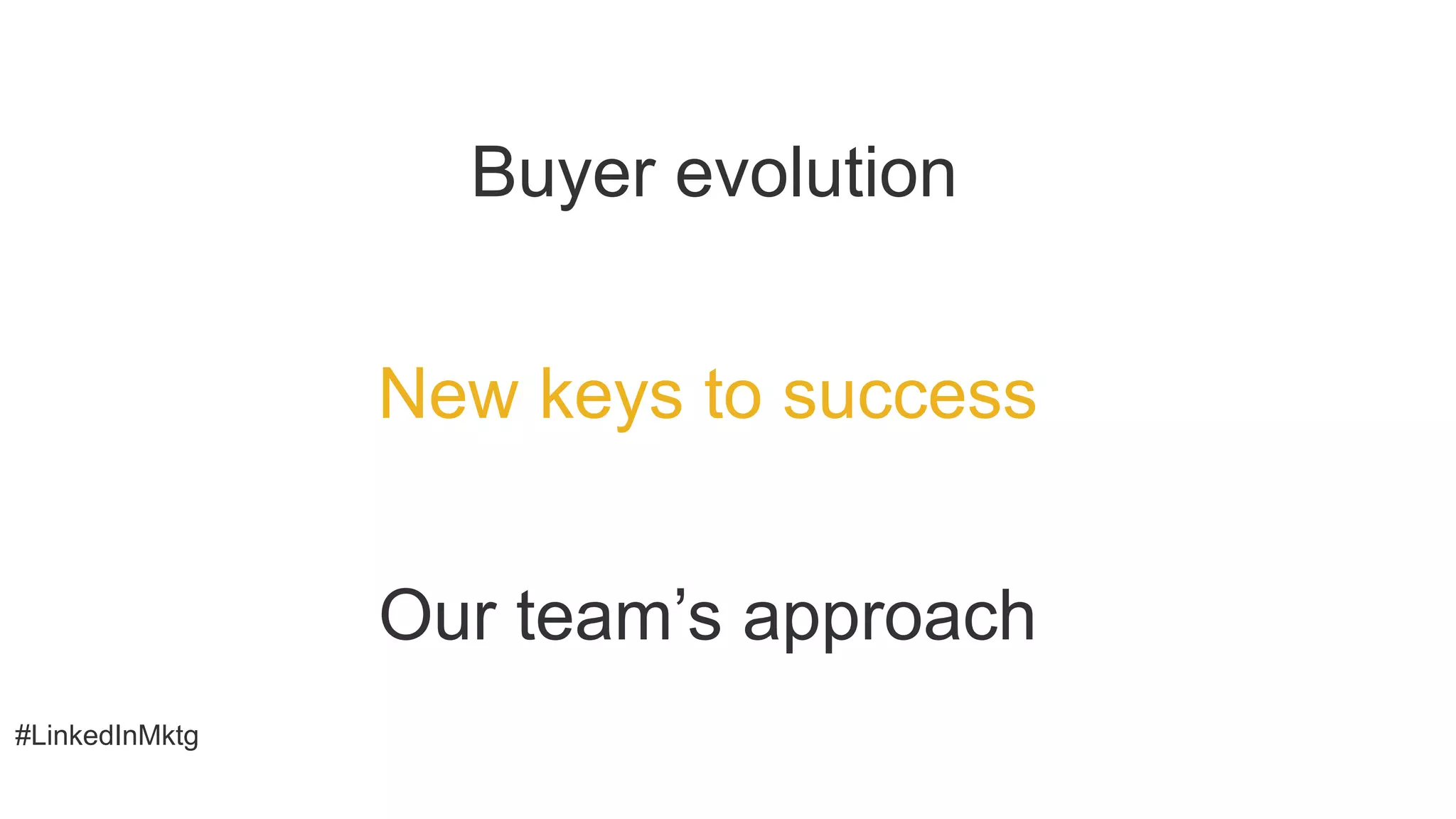 #LinkedInMktg
New keys to success
Our team’s approach
Buyer evolution
 