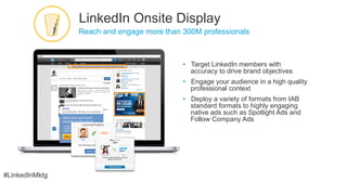 #LinkedInMktg
•  Target LinkedIn members with
accuracy to drive brand objectives
•  Engage your audience in a high quality...