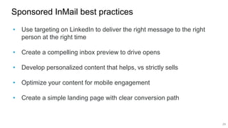 Sponsored InMail best practices
29
• Use targeting on LinkedIn to deliver the right message to the right
person at the rig...