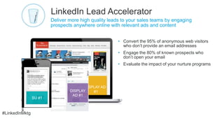 #LinkedInMktg
DISPLAY AD
• Convert the 95% of anonymous web visitors
who don’t provide an email addresses
• Engage the 80%...