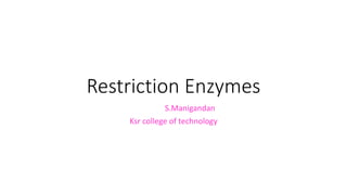 Restriction Enzymes
S.Manigandan
Ksr college of technology
 
