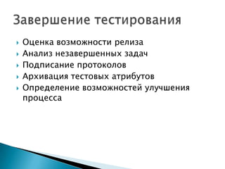    Оценка возможности релиза
   Анализ незавершенных задач
   Подписание протоколов
   Архивация тестовых атрибутов
   Определение возможностей улучшения
    процесса
 