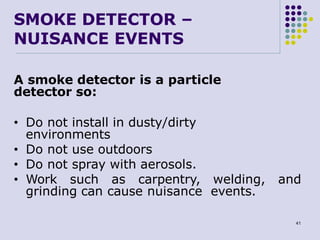 A smoke detector is a particle
detector so:
• Do not install in dusty/dirty
environments
• Do not use outdoors
• Do not sp...