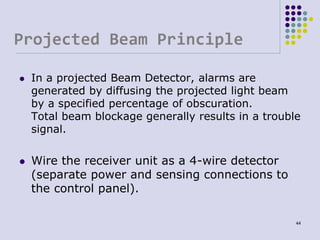  In a projected Beam Detector, alarms are
generated by diffusing the projected light beam
by a specified percentage of ob...