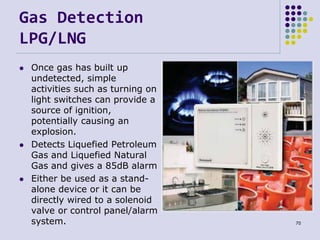 Gas Detection
LPG/LNG
 Once gas has built up
undetected, simple
activities such as turning on
light switches can provide ...