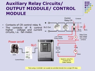 Auxiliary Relay Circuits/
OUTPUT MIODULE/ CONTROL
MODULE
• Contacts of CR control relay R.
• The contacts of R control
hig...