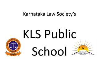 Karnataka Law Society’s
KLS Public
School
 