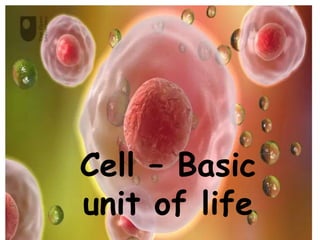 Cell – Basic
unit of life
 