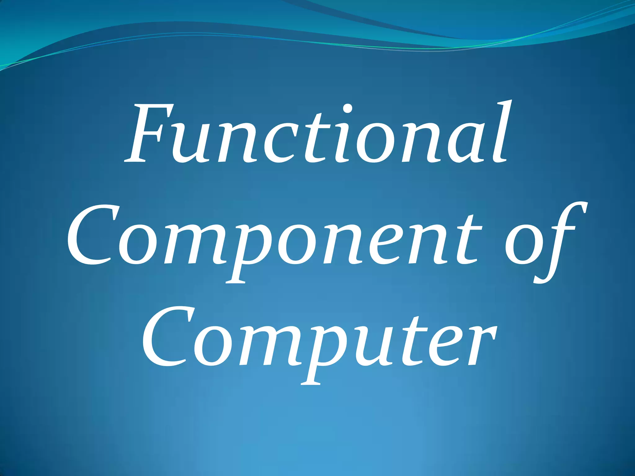 Functional
Component of
  Computer
 