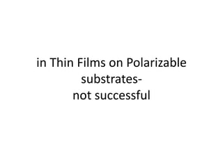 in Thin Films on Polarizable
substrates-
not successful
 