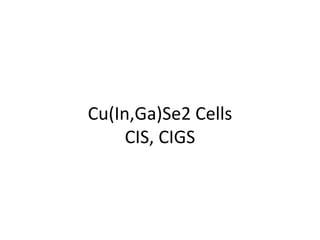 Cu(In,Ga)Se2 Cells
CIS, CIGS
 