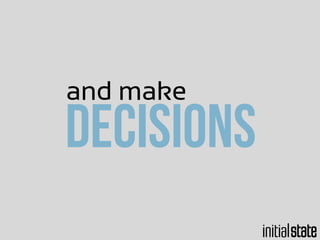 and make
decisions
 