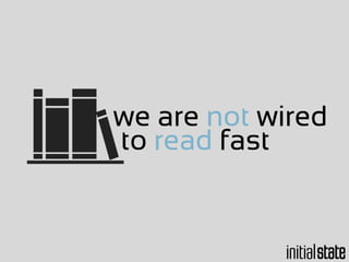 we are not wired
to read fast
 