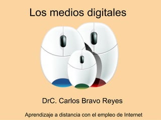 Los medios digitales DrC. Carlos Bravo Reyes Aprendizaje a distancia con el empleo de Internet 