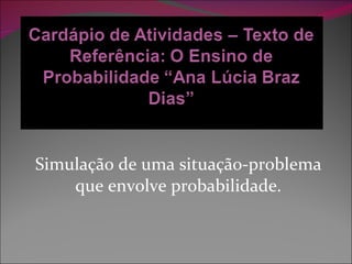 Simulação de uma situação-problema que envolve probabilidade. 