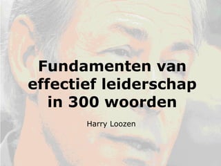 Fundamenten van effectief leiderschap in 300 woorden Harry Loozen 