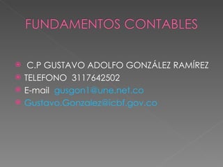     C.P GUSTAVO ADOLFO GONZÁLEZ RAMÍREZ
   TELEFONO 3117642502
   E-mail gusgon1@une.net.co
   Gustavo.Gonzalez@icbf.gov.co
 