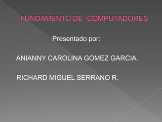 Presentado por:

ANIANNY CAROLINA GOMEZ GARCIA.

RICHARD MIGUEL SERRANO R.
 