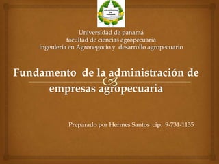 Fundamento de la administración de
empresas agropecuaria
Preparado por Hermes Santos cip. 9-731-1135
 