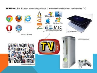 TERMINALES: Existen varios dispositivos o terminales que forman parte de las TIC 
 