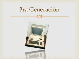 
3ra Generación
 