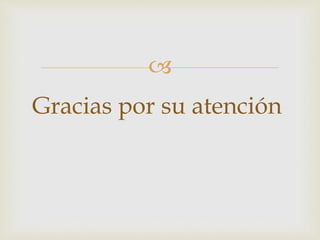 
Gracias por su atención
 