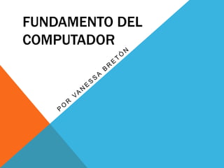 FUNDAMENTO DEL 
COMPUTADOR 
 