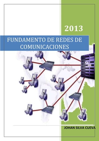 2013
JOHAN SILVA CUEVA
FUNDAMENTO DE REDES DE
COMUNICACIONES
 