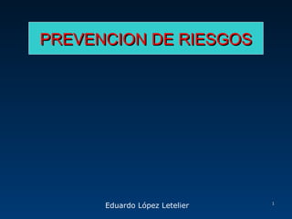 11
Eduardo López Letelier
PREVENCION DE RIESGOSPREVENCION DE RIESGOS
 