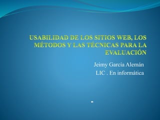 Jeimy García Alemán
LIC . En informática
 