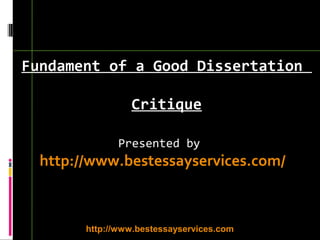 Fundament of a Good Dissertation

                 Critique

               Presented by
  http://www.bestessayservices.com/



        http://www.bestessayservices.com
 