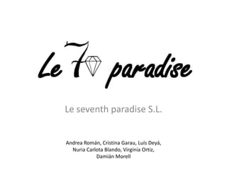 Le seventh paradise S.L.


Andrea Román, Cristina Garau, Luís Deyá,
  Nuria Carlota Blando, Virginia Ortiz,
            Damián Morell
 