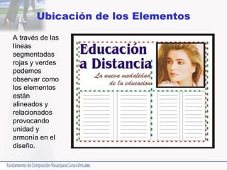 Ubicación de los Elementos A través de las líneas segmentadas rojas y verdes podemos observar como los elementos están alineados y relacionados provocando unidad y armonía en el diseño. 