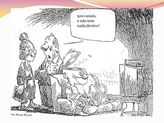 500 canais,
e não tem
nada dentro!
 