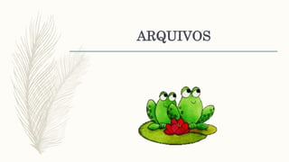 ARQUIVOS
 