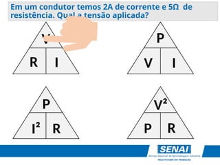 Em um condutor temos 2A de corrente e 5Ω de
resistência. Qual a tensão aplicada?
V
R I
P
V I
P
I² R
V²
P R
 