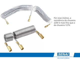 Por esse motivo, a
resistência do chuveiro
220V é mais fina que a
do chuveiro 127V.
 