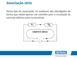 Associação série
Nesse tipo de associação, os resistores são interligados de
forma que exista apenas um caminho para a circulação da
corrente elétrica entre os terminais.
 