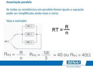 Associação paralela
Se todas as resistências em paralelo forem iguais a equação
pode ser simplificada ainda mais e seria:
Veja o exemplo:
 