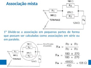 Associação mista
1º Divide-se a associação em pequenas partes de forma
que possam ser calculadas como associações em série ou
em paralelo.
 