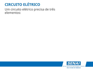 CIRCUITO ELÉTRICO
Um circuito elétrico precisa de três
elementos:
 