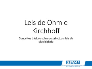 Leis de Ohm e
Kirchhoff
Conceitos básicos sobre as principais leis da
eletricidade
 