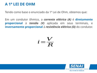 A 1ª LEI DE OHM
Tendo como base o enunciado da 1ª Lei de Ohm, obtemos que:
Em um condutor ôhmico, a corrente elétrica (A) é diretamente
proporcional à tensão (V) aplicada em seus terminais, e
inversamente proporcional à resistência elétrica (Ω) do condutor.
𝑖=
𝑉
𝑅
 