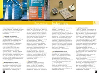 Alumínio em bens de consumo 
Figura 21 - Perfis de alumínio sendo anodizados Figura 22 - Exemplo de pintura em alumínio 
elétricos pode também ser feito com 
arame de alumínio anodizado ou chapa 
fina sem qualquer isolação adicional. 
A Figura 21, mostra perfis sendo 
anodizados. 
Camadas de conversão 
Em contraste com seu aumento 
de espessura pela anodização, o filme 
de óxido pode ser modificado mais 
facilmente através de camadas 
de conversão química, o que é uma 
boa solução para o subseqüente 
tratamento de espessura. 
Estas camadas são, assim, uma 
alternativa conveniente para a 
aderência do “primer” no local. 
Soluções ácidas e alcalinas também 
são usadas e uma cor mais atrativa, 
cinza-esverdeada, produzida com base 
em ácido, é utilizada em chapas de 
edifícios, sem pintura posterior, em silos 
de agricultura e construções similares 
para reduzir o brilho. 
Abrilhantamento químico 
Um grande número de ácidos fortes e 
de soluções alcalinas é usado para 
abrilhantar a superfície do alumínio, 
com aplicação de corrente elétrica 
externamente ou contando com a 
Processos Industriais 8 
montagem de pequenas células locais 
através da ação química na superfície 
do metal. A dissolução do metal é maior 
nos pontos de mais alta densidade de 
corrente, de forma que se a superfície 
do metal for considerada como uma 
série de picos e vales microscópicos, 
os picos são preferencialmente 
dissolvidos, com uma ação niveladora 
em toda a superfície. Brilho e 
refletividade mais intensos podem ser 
obtidos por estes meios do que por 
polimento mecânico. Refletores, jóias 
e frisos brilhantes de alumínio para 
automóveis e utensílios domésticos são 
todos regularmente tratados desta 
forma. Para proteger a superfície 
brilhante um fino filme anódico é 
invariavelmente aplicado na operação 
final e com outros acabamentos sua 
vida pode ser prolongada através de 
limpeza periódica para remover os 
depósitos de sujeira. 
Eletrodeposição 
O alumínio é menos utilizado em 
eletrodeposição do que os outros 
metais, em parte por causa dos 
processos mais custosos que são 
necessários, porque os acabamentos 
baseados no processo de anodização 
são freqüentemente mais satisfatórios. 
Todavia, a cromeação é 
ocasionalmente aplicada, tanto 
a cromeação dura para aumentar a 
resistência ao uso quanto a cromeação 
decorativa utilizada em utensílios 
domésticos,. Em contatos elétricos na 
indústria de telecomunicação, onde 
elevada condutividade superficial é 
requerida, a eletrodeposição pode ser 
feita com prata. Na eletrodeposição é 
necessário remover o filme de óxido e 
substituí-lo por um depósito preliminar 
de outro metal, normalmente zinco, 
onde a série habitual de 
eletrodeposição é desenvolvida. 
Acabamentos mecânicos 
Tanto quanto a boa resposta às 
operações de polimento mecânico 
normal e de lustramento, o alumínio 
pode receber muitas texturas 
decorativas por meios mecânicos. 
As lavragens são realizadas em chapas 
por meio de cilindros gravados com 
o relevo desejado. 
Efeitos de acabamento acetinado 
podem ser dados através de 
escovamento, por meio de jateamento 
ou pela aplicação de um composto de 
polimento sem gordura. 
Aplicação de tintas 
Como nos sistemas convencionais de 
pintura, geralmente aplicada sobre um 
“primer” de cromato de zinco, os novos 
tipos de pintura, baseadas em acrílicos, 
vinilas e outros plásticos, são adições 
vantajosas à gama de acabamentos 
para o alumínio, especialmente em 
chapas para aplicações na construção 
civil e na manufatura dos vários tipos 
de móveis. Cada tipo de tinta tem sua 
combinação de propriedades, algumas 
resistentes e flexíveis o suficiente para 
agüentar as operações de 
conformação e outras duras e 
brilhantes. Todas têm boa aderência, se 
for seguido o pré-tratamento adequado, 
sem risco de se soltar quando do corte 
das bordas. 
Filmes plásticos também podem ser 
aplicados na forma laminada, 
permitindo o uso de revestimentos em 
relevo mais espessos. 
Tintas e vernizes aderem facilmente 
ao alumínio, sendo muito utilizado para 
impressão de detalhes informativos e 
para realçar a aparência de todos os 
tipos de embalagens (Figura 22). 
Para maiores detalhes sobre pintura, 
consultar o “Guia Técnico do Alumínio - 
Tratamento de Superfície”. 
56 57 
 