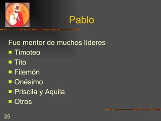 Pablo Fue mentor de muchos líderes  Timoteo Tito Filemón Onésimo Priscila y Aquila Otros 