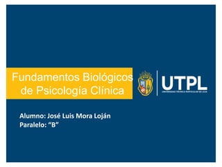 Fundamentos Biológicos
de Psicología Clínica
Alumno: José Luis Mora Loján
Paralelo: “B”
 