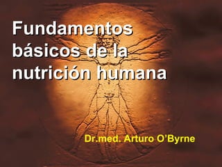 Fundamentos básicos de la nutrición humana Dr.med. Arturo O’Byrne 